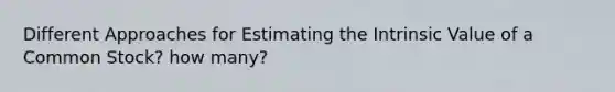 Different Approaches for Estimating the Intrinsic Value of a Common Stock? how many?