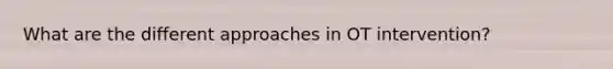 What are the different approaches in OT intervention?