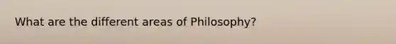 What are the different areas of Philosophy?