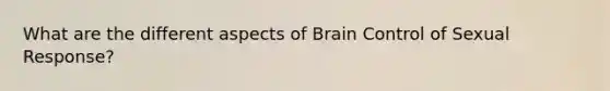 What are the different aspects of Brain Control of Sexual Response?