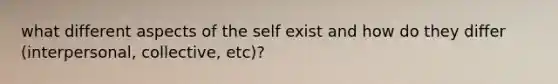 what different aspects of the self exist and how do they differ (interpersonal, collective, etc)?