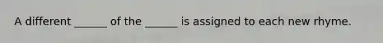 A different ______ of the ______ is assigned to each new rhyme.