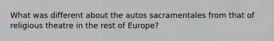 What was different about the autos sacramentales from that of religious theatre in the rest of Europe?