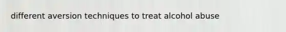 different aversion techniques to treat alcohol abuse