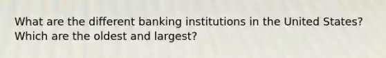 What are the different banking institutions in the United States? Which are the oldest and largest?