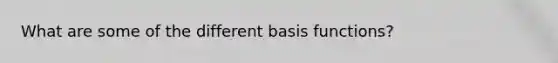 What are some of the different basis functions?