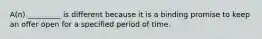 A(n) _________ is different because it is a binding promise to keep an offer open for a specified period of time.