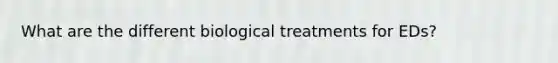 What are the different biological treatments for EDs?