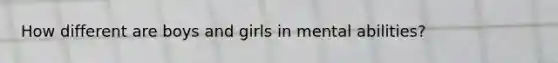 How different are boys and girls in mental abilities?