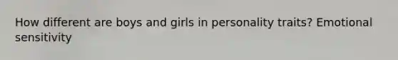 How different are boys and girls in personality traits? Emotional sensitivity