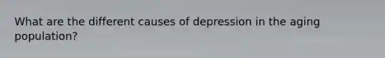 What are the different causes of depression in the aging population?