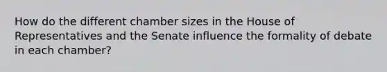 How do the different chamber sizes in the House of Representatives and the Senate influence the formality of debate in each chamber?