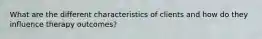 What are the different characteristics of clients and how do they influence therapy outcomes?