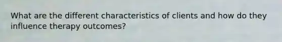 What are the different characteristics of clients and how do they influence therapy outcomes?