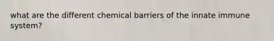 what are the different chemical barriers of the innate immune system?