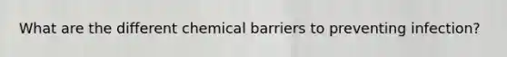 What are the different chemical barriers to preventing infection?