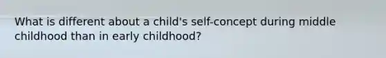 What is different about a child's self-concept during middle childhood than in early childhood?