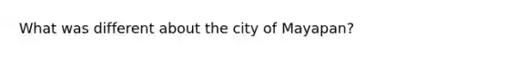 What was different about the city of Mayapan?