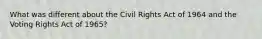 What was different about the Civil Rights Act of 1964 and the Voting Rights Act of 1965?