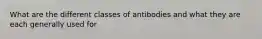 What are the different classes of antibodies and what they are each generally used for