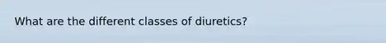 What are the different classes of diuretics?