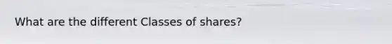 What are the different Classes of shares?