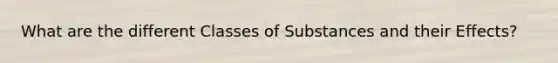 What are the different Classes of Substances and their Effects?