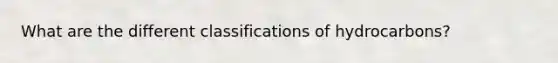 What are the different classifications of hydrocarbons?