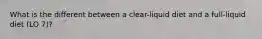 What is the different between a clear-liquid diet and a full-liquid diet (LO 7)?