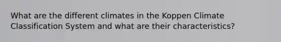 What are the different climates in the Koppen Climate Classification System and what are their characteristics?