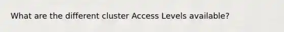 What are the different cluster Access Levels available?