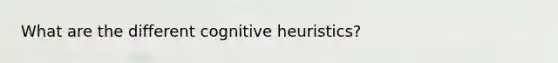 What are the different cognitive heuristics?