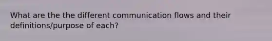 What are the the different communication flows and their definitions/purpose of each?