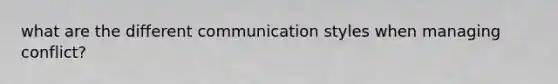 what are the different communication styles when managing conflict?