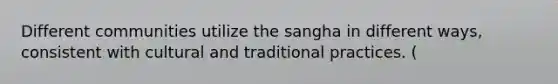 Different communities utilize the sangha in different ways, consistent with cultural and traditional practices. (