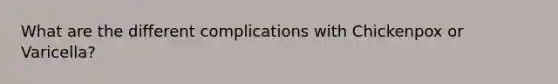 What are the different complications with Chickenpox or Varicella?