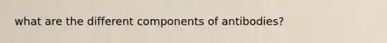 what are the different components of antibodies?