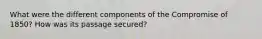 What were the different components of the Compromise of 1850? How was its passage secured?