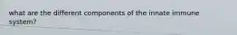 what are the different components of the innate immune system?