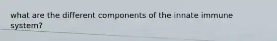 what are the different components of the innate immune system?