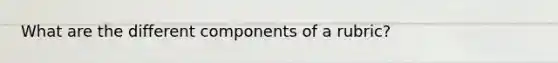 What are the different components of a rubric?