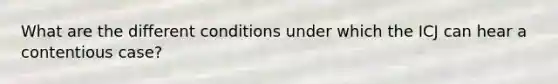 What are the different conditions under which the ICJ can hear a contentious case?