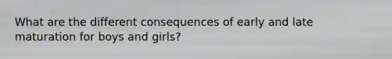 What are the different consequences of early and late maturation for boys and girls?