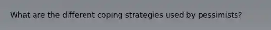 What are the different coping strategies used by pessimists?