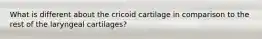 What is different about the cricoid cartilage in comparison to the rest of the laryngeal cartilages?