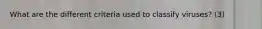 What are the different criteria used to classify viruses? (3)