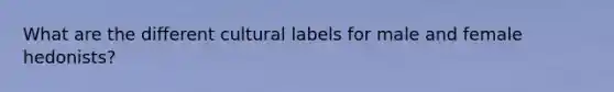 What are the different cultural labels for male and female hedonists?