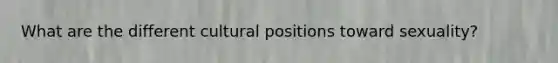 What are the different cultural positions toward sexuality?