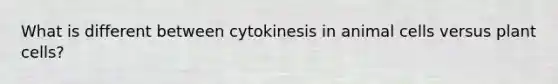 What is different between cytokinesis in animal cells versus plant cells?