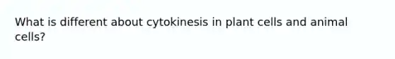 What is different about cytokinesis in plant cells and animal cells?